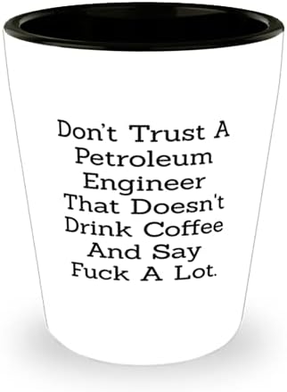 Не верувајте На Нафтен Инженер кој не пие кафе и кажетеuckам многу, Смешен Нафтен Инженер Сачмарка, за Нафтен Инженер 1,5 мл